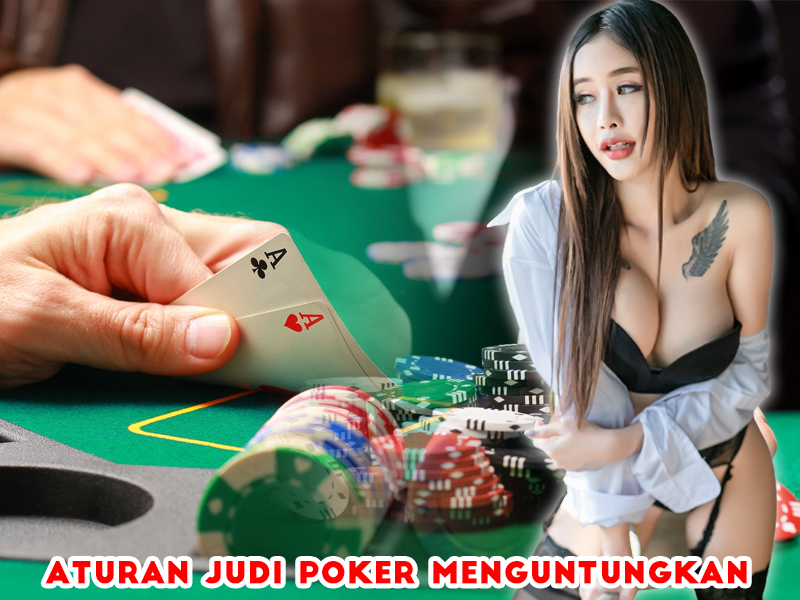 Pahami Aturan Judi Poker agar Permainan Bisa Menguntungkan
